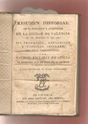 Resumen historial de la fundacion y antigüedad de la ciudad de Valencia de los edetanos o del Cid: sus progresos, ampliacion y fabricas insignes con otras particularidades