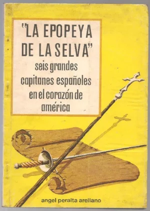 LA EPOPEYA DE LA SELVA SEIS GRANDES CAPITANES EN EL CORAZÓN DE AMERICA