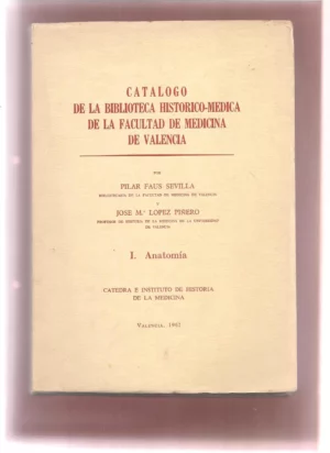 CATALOGO DE LA BIBLIOTECA HISTORICO MEDICA DE LA FACULTAD DE MEDICINA DE VALENCIA: I. ANATOMIA