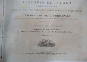 HISTORIA DE ESPAÑA ILUSTRADA desde su fundación hasta nuestros días, colección de litografías representando los principales hechos historicos de cada época