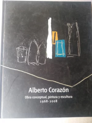 ALBERTO CORAZON obra conceptual, pintura y escultura 1968-2008 Catálogo