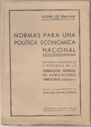 NORMAS PARA UNA POLITICA NACIONAL. ORIGEN, DESARROLLO Y PORVENIR DE LA FEDERACION SINDICAL DE AGRICULTORES ARROCEROS.Prol. J:Bellver Mustieles.