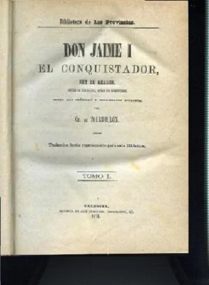 DON JAIME I EL CONQUISTADOR, REY DE ARAGON.. SEGÚN LAS CRONICAS Y DOCUMENTOS INEDITOS