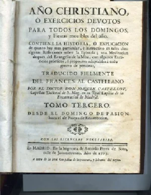 AÑO CHRISTIANO O EXERCICIOS DEVOTOS PARA TODOS LOS DOMINGOS Y FIESTAS MOVILES DEL AÑO. Trad al castellano por DON JOAQUIN CASTELLOT, TOMO 3º DESDE DOMINGO DE Ramos hasta el de Pascua de Resurreccion