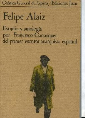 FELIPE ALAIZ, estudio y antologia del primer escritor anarquista español