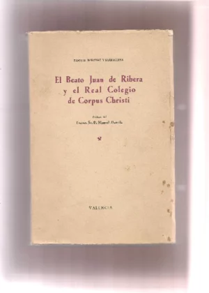 EL BEATO JUAN DE RIBERA Y EL REAL COLEGIO DE CORPUS CHRISTI.ESTUDIO HISTORICO. PROL MANUEL DANVILA