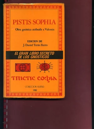 PISTIS SOPHIA, EL GRAN LIBRO SECRETO DE LOS GNOSTICOS, obra atribuida a VALENTIN, edición de J.DANIEL TERAN FIERRO