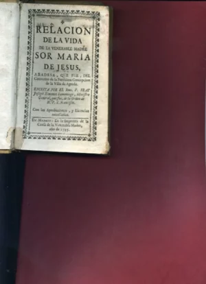 RELACION DE LA VIDA DE LA VENERABLE SOR MARIA DE JESUS, ABADESA DEL CONVENTO DE LA PURISIMA CONCEPCION DE LA VILLA DE AGREDA