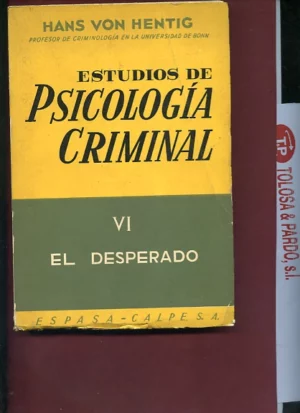 ESTUDIOS DE PSICOLOGIA CRIMINAL VI. EL DESESPERADO.CONTRIBUCION A LA PSICOLOGIA DEL HOMBRE REGRESIVO