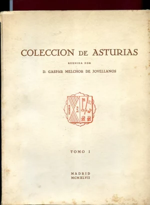 COLECCIÓN DE ASTURIAS. REUNIDA POR GASPAR MELCHOR DE JOVELLANOS. PUBLICALA EL MARQUES DE ALEDO.ED Y NOTAS M.BALLESTEROS GAIBROIS.TOMO 1º
