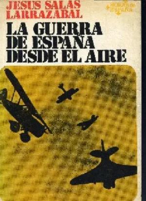 LA GUERRA ESPAÑOLA DESDE EL AIRE, dos ejercitos y sus cazas frente a frente