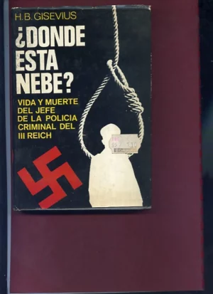 ¿ DONDE ESTÁ NEBE? Vida y muerte del jefe de la policía criminal del III Reich
