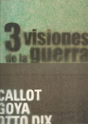 3 VISIONES GUERRA, JACQUES CALLOT, GOYA, OTTO DIX