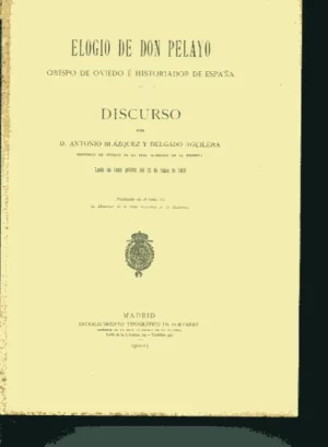 ELOGIO DE Don PELAYO,OBISPO DE OVIEDO E HISTORIADOR DE ESPAÑA... DISCURSO 12 JUNIO 1910 (Asturias)