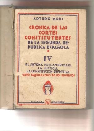 CRÓNICA DE LAS CORTES CONSTITUYENTES DE LA SEGUNDA REPUBLICA ESPAÑOLA TOMO IV el sistema parlamentario, la justicia, la constitución definitiva