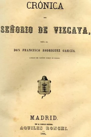 CRONICA DEL SEÑORIO DE VIZCAYA, mapa=164 pags=9 laminas personajes, Aquiles Ronchi,1865,Madrid,,,en el mismo volumen FERNANDO FULGOSIO. Cronica del señorio de Guipuzcoa,1868,M.mapa =80 pags,3 laminas,