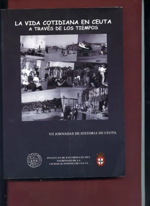 LA VIDA COTIDIANA EN CEUTA A TRAVES DE LOS TIEMPOS VII JORNADAS DE HISTORIA DE CEUTA