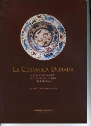 LA CERAMICA DORADA, QUINIENTOS AÑOS DE SU PRODUCCION EN LAS ALFARERIAS DE PATERNA