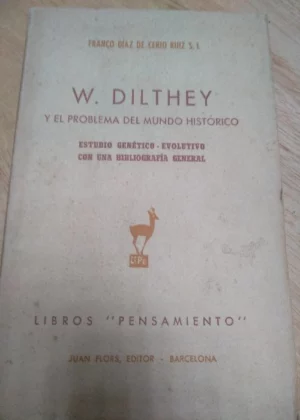 DILTHEY Y EL PROBLEMA DEL MUNDO HISTORICO, ESTUDIO GENETICO EVOLUTIVO CON UNA BIBLIOGRAFIA GENERAL