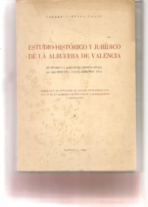 ESTUDIO HISTORICO Y JURIDICO DE LA ALBUFERA DE VALENCIA su regimen y aprovechamiento desde la Reconquista hasta nuestros días
